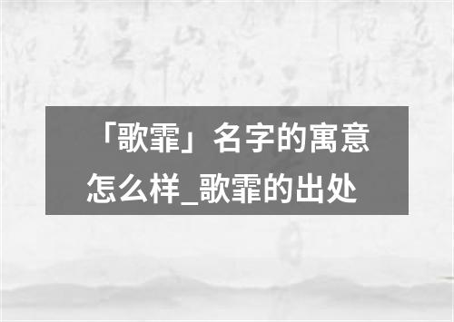 「歌霏」名字的寓意怎么样_歌霏的出处