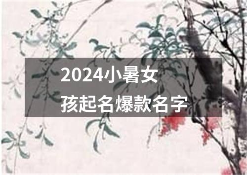 2024小暑女孩起名爆款名字