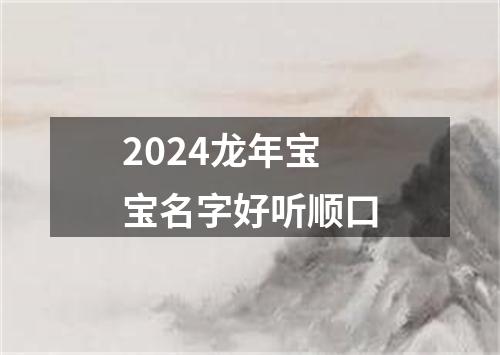 2024龙年宝宝名字好听顺口