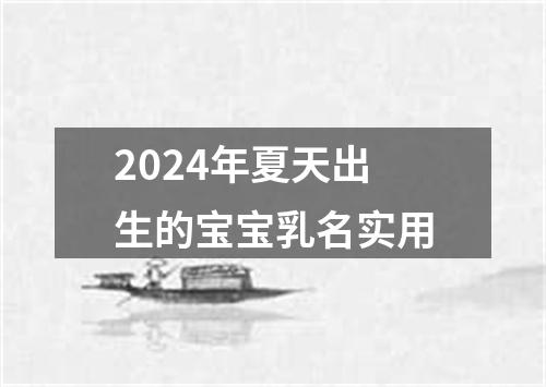 2024年夏天出生的宝宝乳名实用