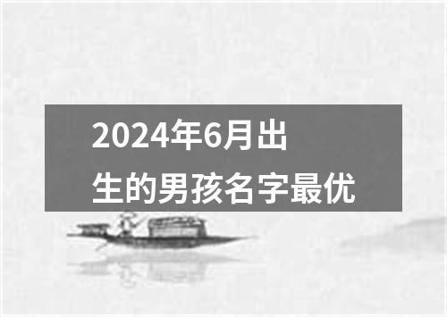 2024年6月出生的男孩名字最优