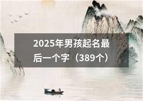 2025年男孩起名最后一个字（389个）