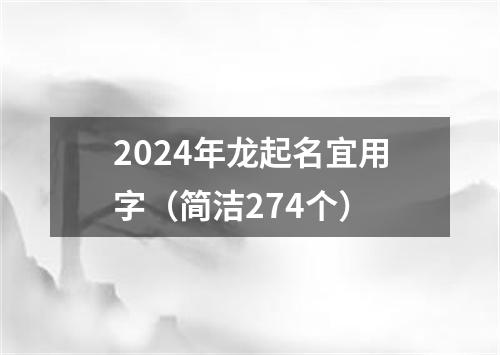 2024年龙起名宜用字（简洁274个）