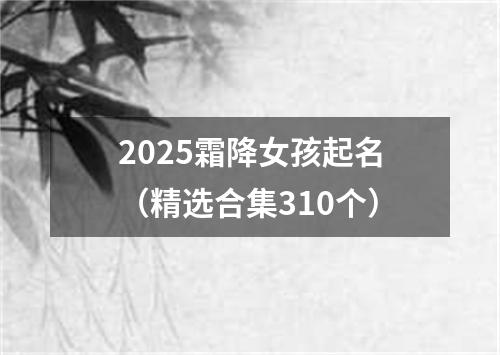 2025霜降女孩起名（精选合集310个）