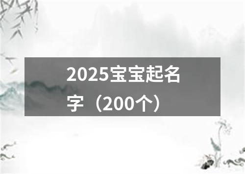 2025宝宝起名字（200个）