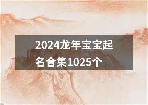 2024龙年宝宝起名合集1025个