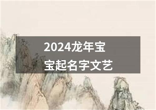 2024龙年宝宝起名字文艺