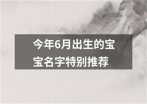 今年6月出生的宝宝名字特别推荐