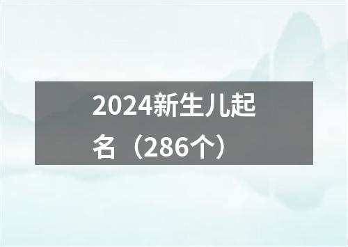 2024新生儿起名（286个）