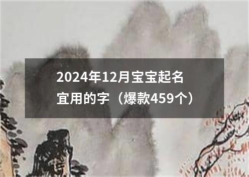 2024年12月宝宝起名宜用的字（爆款459个）