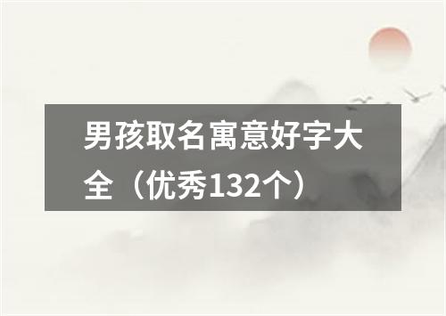 男孩取名寓意好字大全（优秀132个）