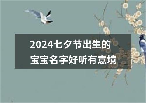 2024七夕节出生的宝宝名字好听有意境