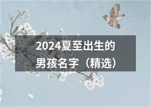 2024夏至出生的男孩名字（精选）