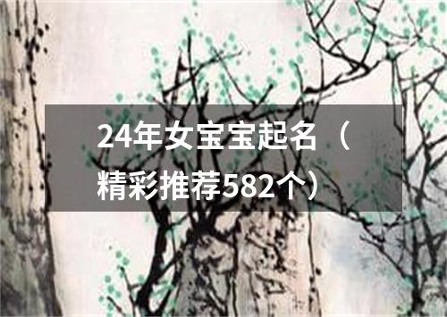 24年女宝宝起名（精彩推荐582个）