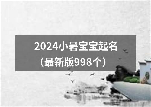 2024小暑宝宝起名（最新版998个）