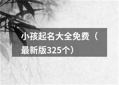 小孩起名大全免费（最新版325个）