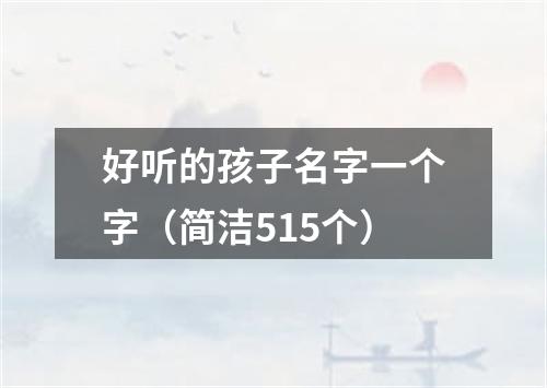 好听的孩子名字一个字（简洁515个）