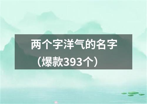 两个字洋气的名字（爆款393个）