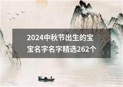 2024中秋节出生的宝宝名字名字精选262个