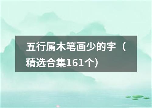 五行属木笔画少的字（精选合集161个）