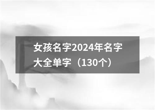 女孩名字2024年名字大全单字（130个）