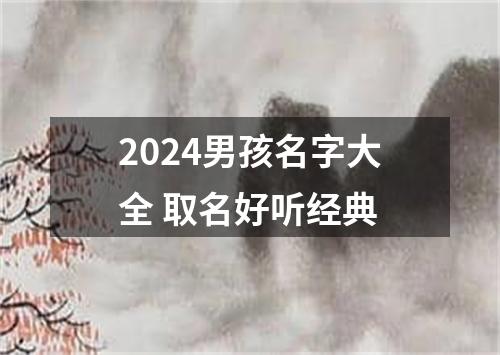 2024男孩名字大全 取名好听经典