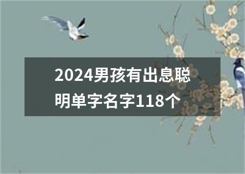 2024男孩有出息聪明单字名字118个