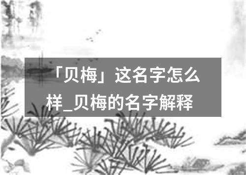 「贝梅」这名字怎么样_贝梅的名字解释