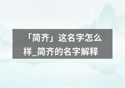 「简齐」这名字怎么样_简齐的名字解释