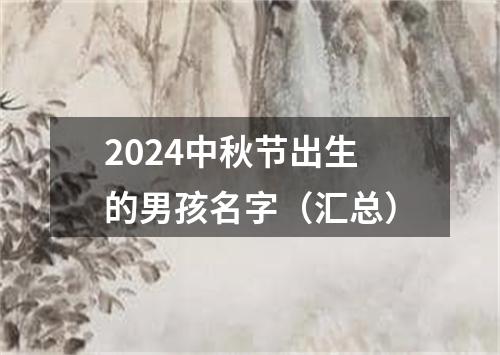 2024中秋节出生的男孩名字（汇总）