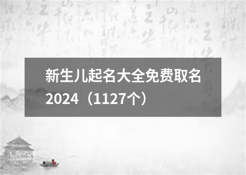 新生儿起名大全免费取名2024（1127个）