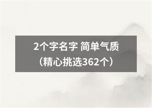 2个字名字 简单气质（精心挑选362个）