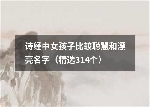 诗经中女孩子比较聪慧和漂亮名字（精选314个）