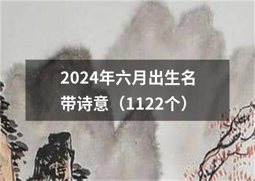 2024年六月出生名带诗意（1122个）