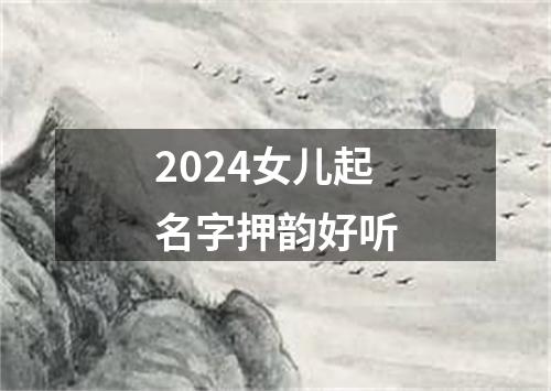 2024女儿起名字押韵好听