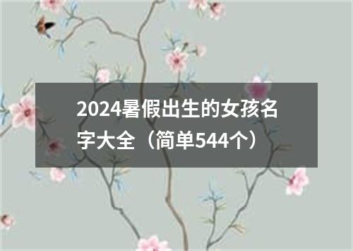 2024暑假出生的女孩名字大全（简单544个）