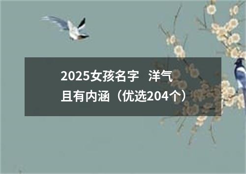 2025女孩名字   洋气且有内涵（优选204个）