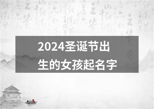 2024圣诞节出生的女孩起名字