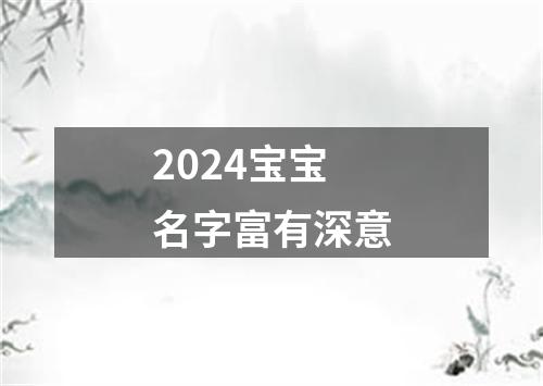 2024宝宝名字富有深意