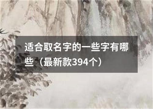 适合取名字的一些字有哪些（最新款394个）