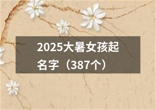 2025大暑女孩起名字（387个）