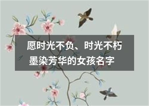 愿时光不负、时光不朽 墨染芳华的女孩名字