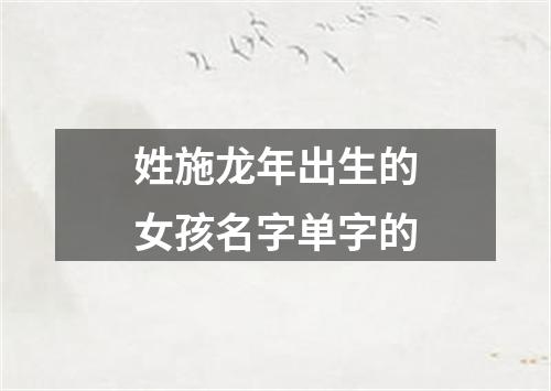 姓施龙年出生的女孩名字单字的