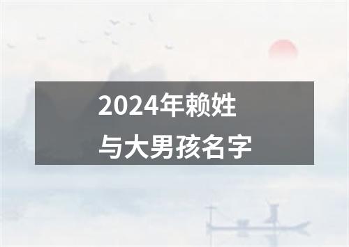 2024年赖姓与大男孩名字