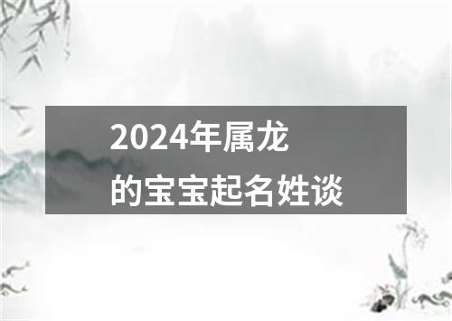 2024年属龙的宝宝起名姓谈