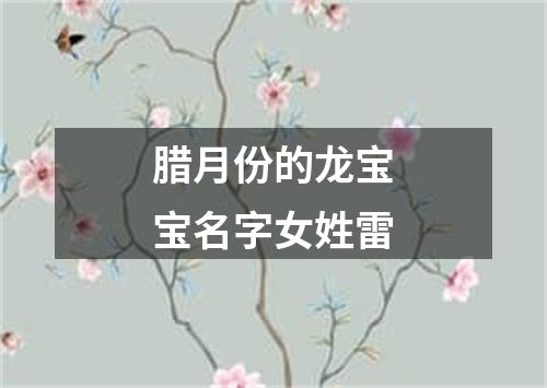 腊月份的龙宝宝名字女姓雷