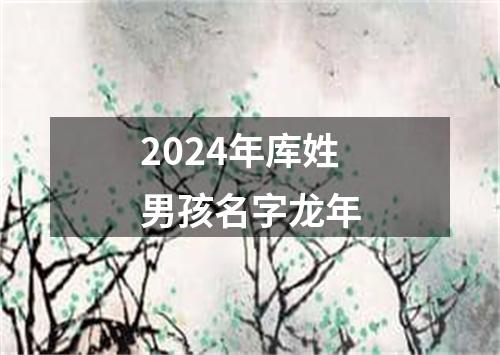 2024年库姓男孩名字龙年