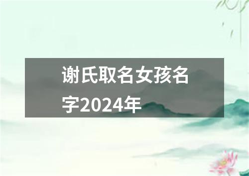 谢氏取名女孩名字2024年