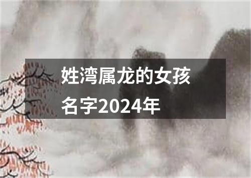 姓湾属龙的女孩名字2024年