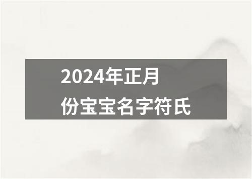 2024年正月份宝宝名字符氏